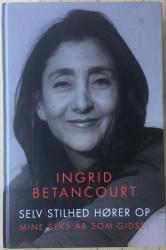 Billede af bogen Selv stilhed hører op - Mine sels år som gidsel (Om Ingrid Betancourt)