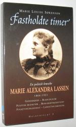 Billede af bogen Fastholdte timer. En politisk krønike Marie Alexandra Lassen 1864-1921. Geheimeråd, bladudgiver, politisk redaktør, borgerrepræsentant, folketingskandidat, landstingsmedlem. 