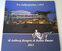Billede af bogen Fra Aalborghallen i 1953 til Aalborg Kongres & Kultur Center 2013