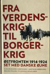 Billede af bogen Fra verdenskrig til borgerkrig - Østfronten 1914-1924 set med danske øjne