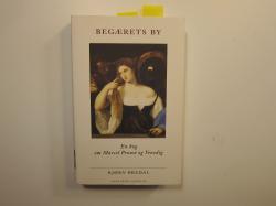 Billede af bogen Begærets By En bog om Marcel proust og Venedig Billede af bogen Begærets By En bog om Marcel proust og Venedig