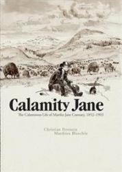 Billede af bogen Calamity Jane. The Calamitous Life Of Martha Jane Cannary, 1852-1903.