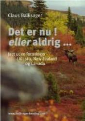 Billede af bogen Det er nu! eller aldrig - : jagt uden foræringer i Alaska, New Zealand og Canada
