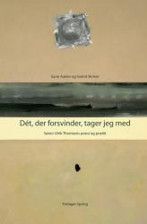 Billede af bogen Dét, der forsvinder, tager jeg med - Søren Ulrik Thomsens poesi og poetik