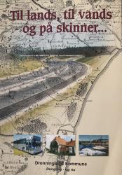 Billede af bogen Til lands, til vands - og på skinner. Dronninglund kommune dengang - og nu.