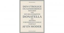Billede af bogen Den utrolige og sandhedsfærdige historie om den billedskønne Donatella og hendes forfærdelige familie fortalt af en moder