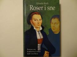 Billede af bogen Roser i sne - Roman om Katgarina Luther født von Bora
