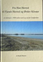 Billede af bogen Fra Han Herred til Fjends Herred og Ørslev Kloster - en tidsrejse i 1900-tallet nord og syd for Limfjorden
