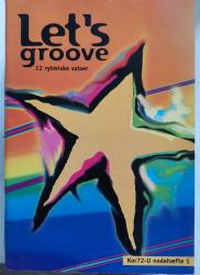 Billede af bogen Let's groove. 12 rytmiske satser. Kor72-U nodehæfte 1.