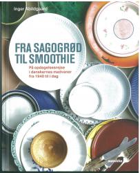 Billede af bogen Fra sagogrød til smoothie - På opdagelsesrejse i danskernes madvaner fra 1940 til i dag Billede af bogen Fra sagogrød til smoothie - På opdagelsesrejse i danskernes madvaner fra 1940 til i dag
