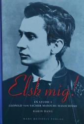 Billede af bogen Elsk mig! - En studie i Leopold von Sacher - Masochs Masochisme