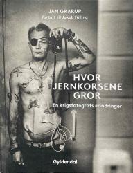 Billede af bogen Hvor Jernkorsene Gror En krigsfotografs erindringer Billede af bogen Hvor Jernkorsene Gror En krigsfotografs erindringer