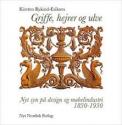 Billede af bogen Griffe, hejrer og ulve - nyt syn på design og møbelindustri 1830-1930 Billede af bogen Griffe, hejrer og ulve - nyt syn på design og møbelindustri 1830-1930