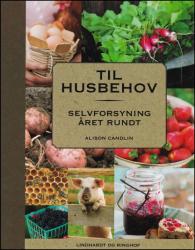 Billede af bogen Til husbehov - selvforsyning året rundt Billede af bogen Til husbehov - selvforsyning året rundt