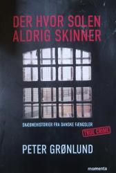 Billede af bogen Der hvor solen aldrig skinner - Skæbnehistorier fra danske fængsler -true crime Billede af bogen Der hvor solen aldrig skinner - Skæbnehistorier fra danske fængsler -true crime