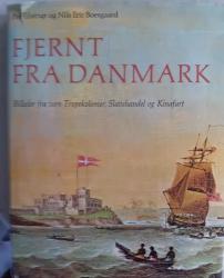 Billede af bogen  Fjernt fra Danmark Billeder fra vore Tropekolonier, Slavehandel og Kinafart.